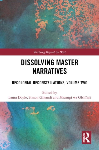 Dissolving Master Narratives Decolonial Reconstellations, Vo