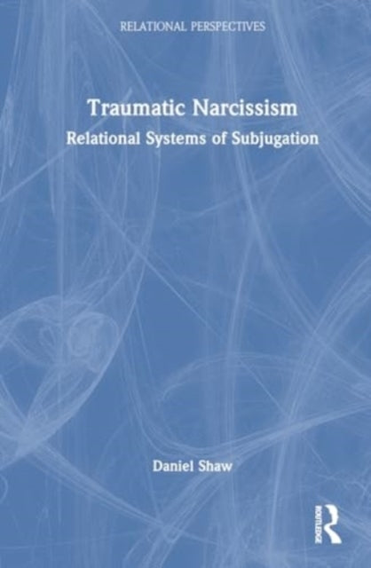 Traumatic Narcissism Relational Systems Of Subjugation