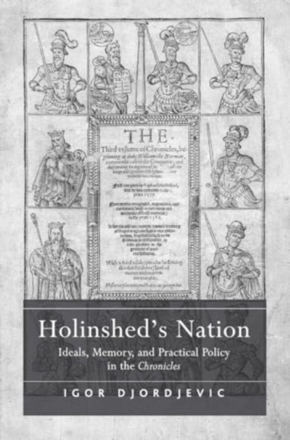 Holinshed's Nation Ideals, Memory, and Practical Policy In T