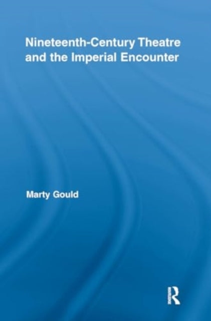 Nineteenth-Century Theatre and The Imperial Encounter