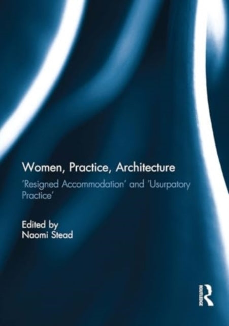 Women, Practice, Architecture ‘Resigned Accommodation’ and ‘