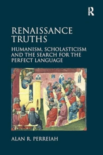 Renaissance Truths Humanism, Scholasticism and The Search Fo