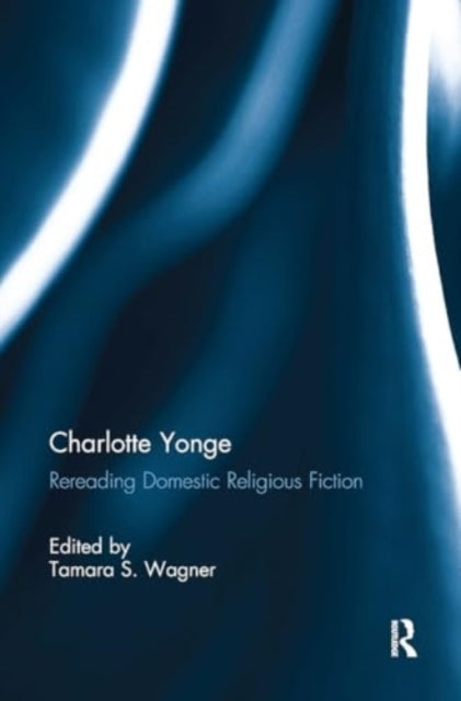 Charlotte Yonge Rereading Domestic Religious Fiction