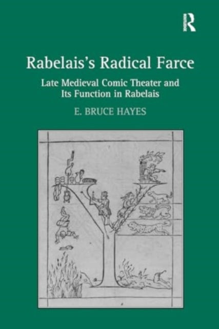Rabelais's Radical Farce Late Medieval Comic Theater and Its