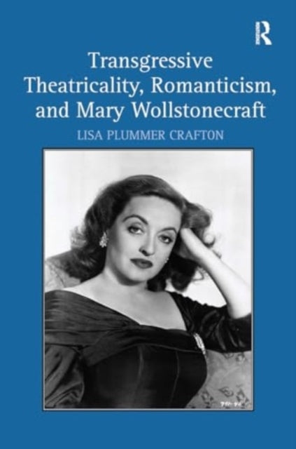Transgressive Theatricality, Romanticism, and Mary Wollstone