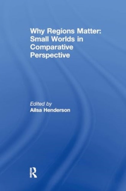 Why Regions Matter: Small Worlds In Comparative Perspective