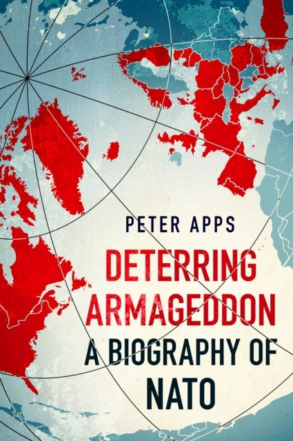 Deterring Armageddon a Biography of Nato