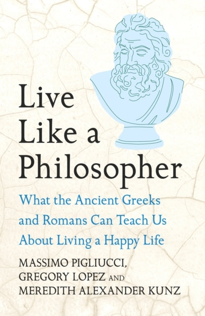 Live Like A Philosopher What The Ancient Greeks and Romans C