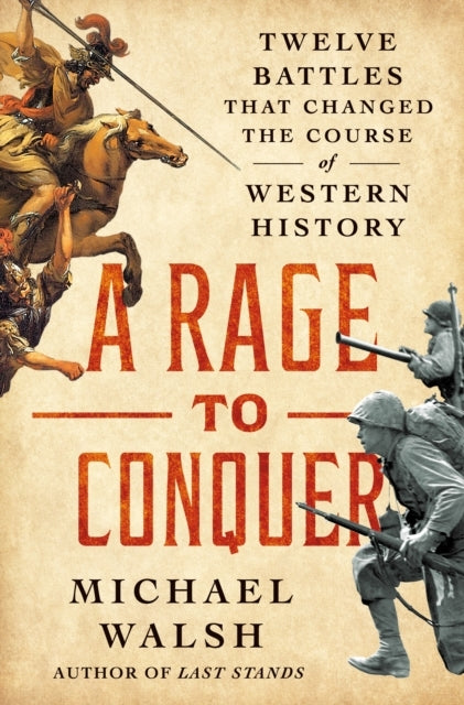 A Rage To Conquer Twelve Battles That Changed The Course of
