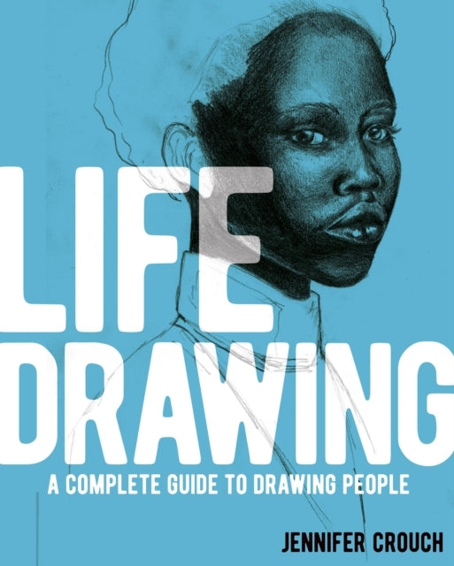 Life Drawing A Complete Guide To Drawing People