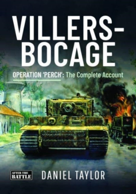 Villers-Bocage Operation 'Perch': The Complete Account