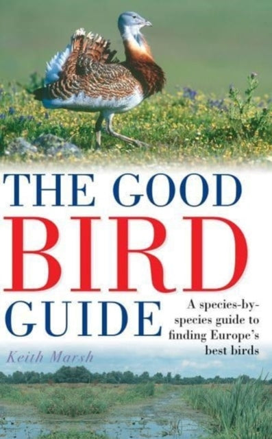 The Good Bird Guide A Species-By-Species Guide To Finding Eu