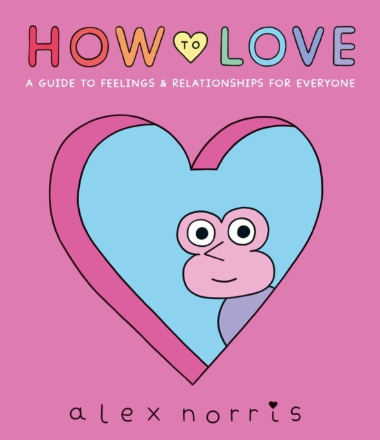 How To Love: A Guide To Feelings & Relationships For Everyon