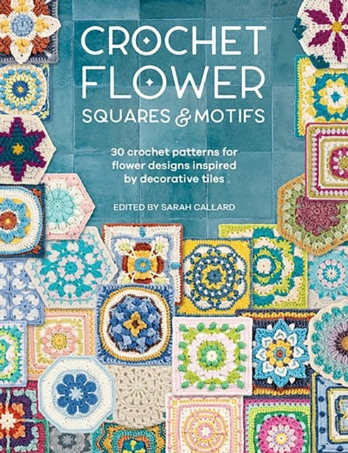 Crochet Flower Squares & Motifs30 Crochet Patterns for Flowe