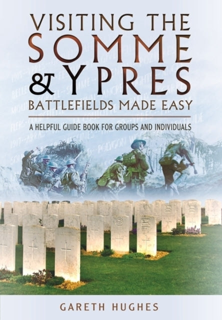 VISITING THE SOMME AND YPRES BATTLEFIELDS MADE EASY A HELPFU