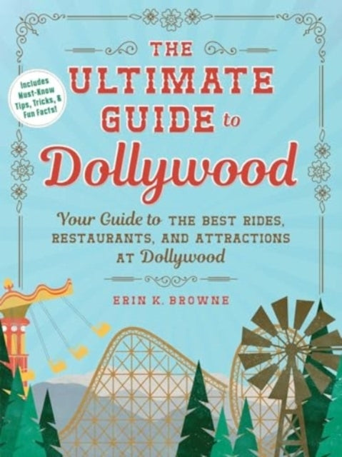 The Ultimate Guide To Dollywood Your Guide To The Best Rides, Restaurants, and Attractions At Dollywood