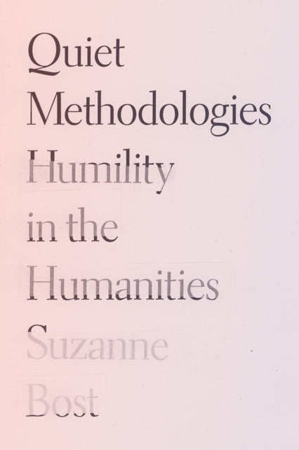 Quiet Methodologies Humility In The Humanities