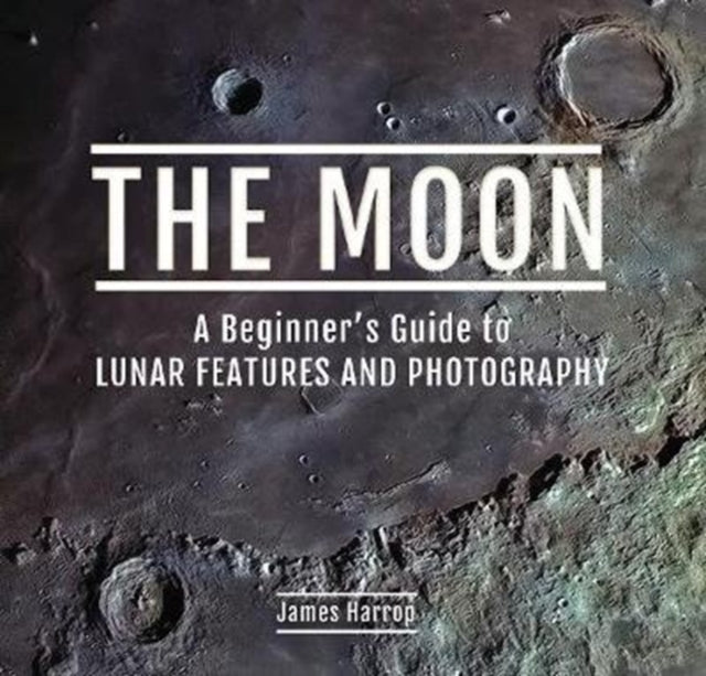 The Moon: a Beginner's Guide to Lunar Features and Photograp