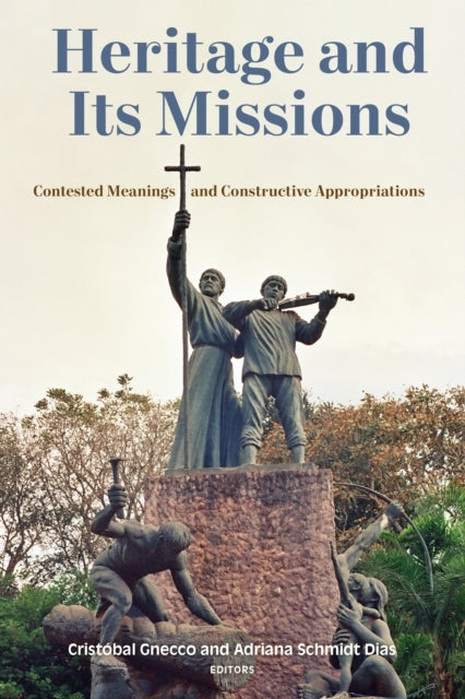 Heritage And Its Missions Contested Meanings And Constructiv