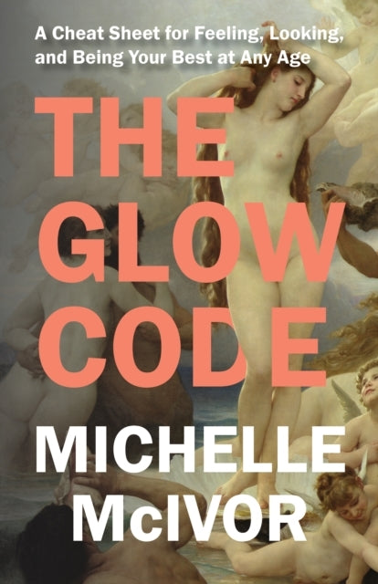 The Glow Code A Cheat Sheet For Feeling, Looking, and Being Your Best At Any Age