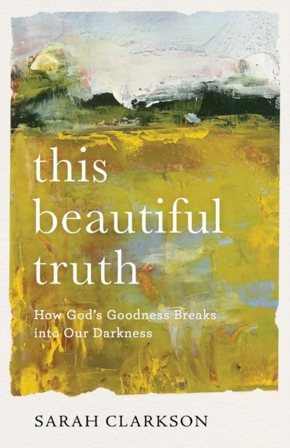 This Beautiful Truth – How Gods Goodness Breaks into Our Darkness