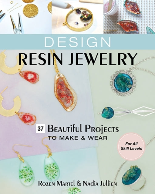 Design Resin Jewelry Beautiful Projects to Make & Wear Fo