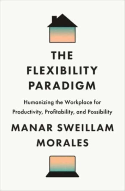 THE FLEXIBILITY PARADIGM HUMANIZING THE WORKPLACE FOR PRODUC