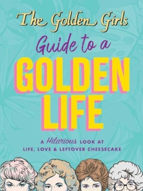 The Golden Girls Guide To A Golden Life