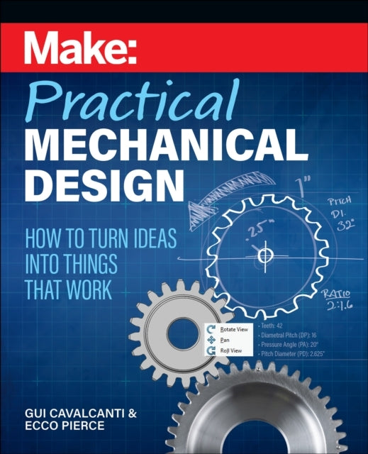 Make - Practical Mechanical Design How To Turn Ideas Into Things That Work