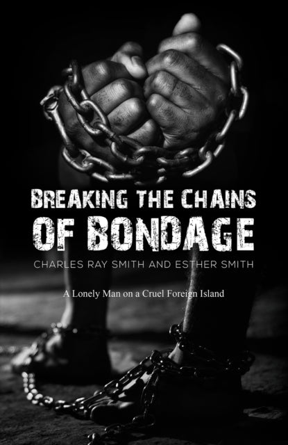 BREAKING THE CHAINS OF BONDAGEA LONELY MAN ON A CRUEL FOREIG