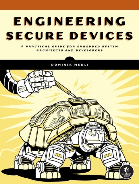 Engineering Secure Devices A Practical Guide For Embedded System Architects and Developers