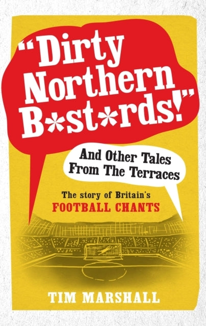 "Dirty Northern Bstrds" And Other Tales From The Terraces