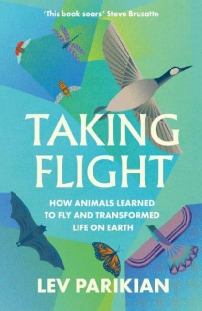 Taking Flight How Animals Learned To Fly and Transformed Lif