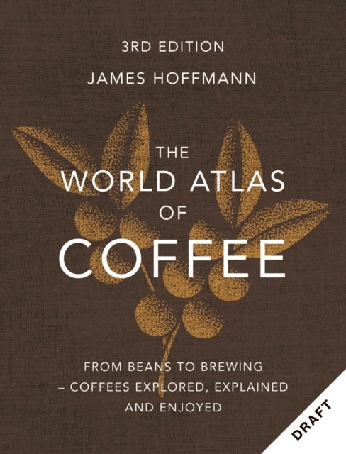 The World Atlas of Coffee: From beans to brewing - coffees explored, explained and enjoyed