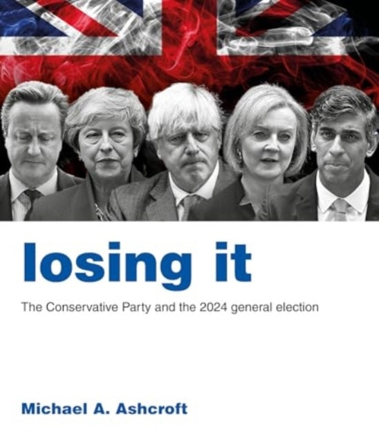 Losing Itthe Conservative Party And The 2024 General Electio
