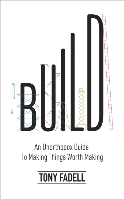 Buildan Unorthodox Guide To Making Things Worth Making - The