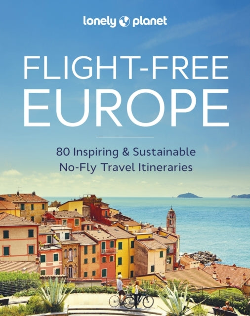 Flight-Free Europe: 80 Inspiring & Sustainable No-Fly Travel Itineraries