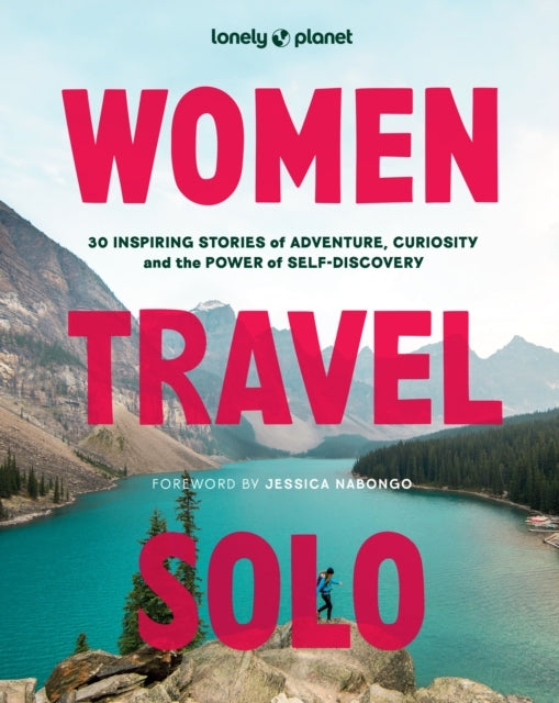 Women Travel Solo: 30 Inspiring Stories of Adventure, Curiosity and the Power of Self-Discovery
