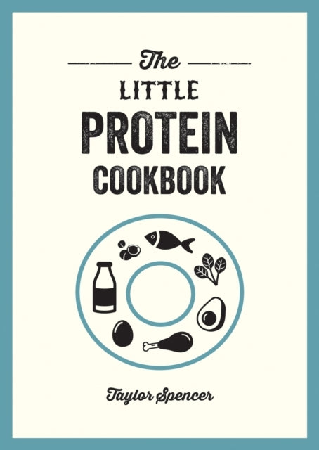 The Little Protein Cookbookrecipes And Advice For Reaping Th
