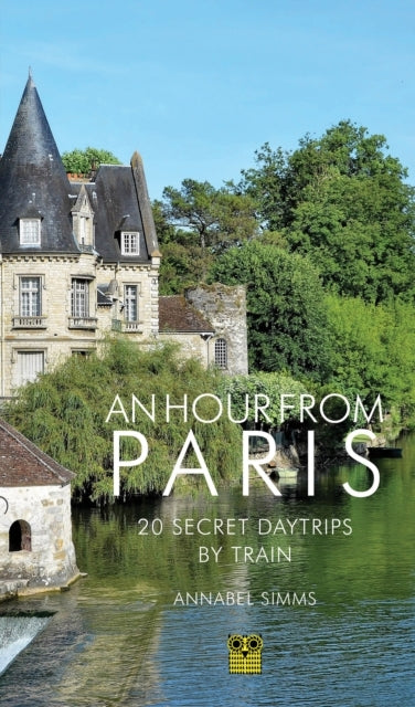 An Hour From Paris20 Secret Daytrips By Train