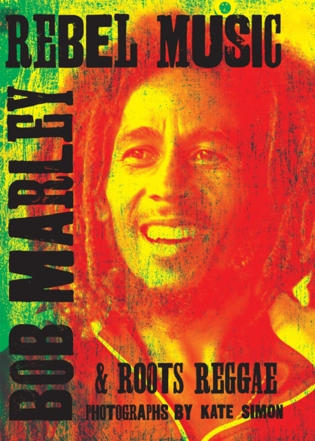Rebel Music Bob Marley & Roots Reggae
