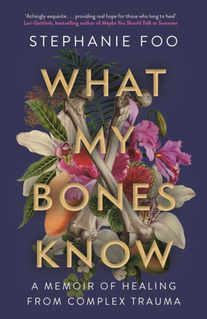 What My Bones Knowa Memoir of Healing From Complex Trauma