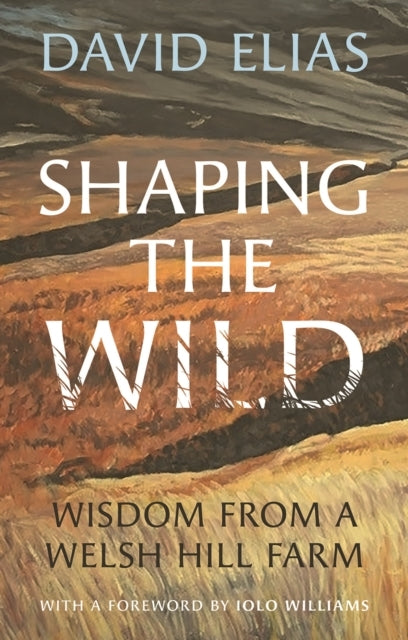 Shaping The Wildwisdom From A Welsh Hill Farm