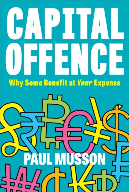 Capital Offencewhy Some Benefit At Your Expense