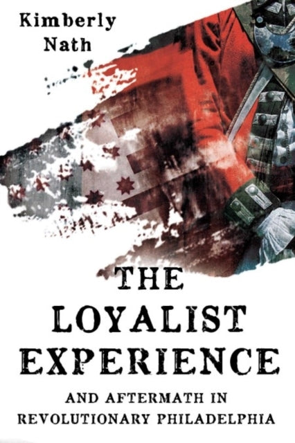 The Loyalist Experience And Aftermath In Revolutionary Phila