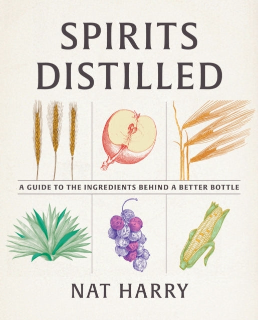 Spirits Distilleda Guide To The Ingredients Behind A Better