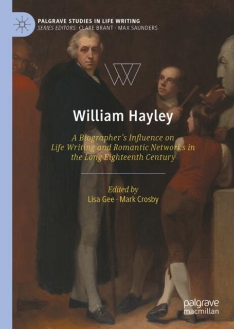 William Hayleya Biographers Influence On Life Writing And R