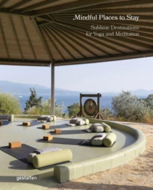 Mindful Places to Stay: : Sublime Destinations for Yoga and Meditation
