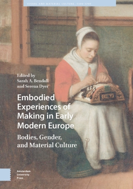 Embodied Experiences of Making In Early Modern Europebodies