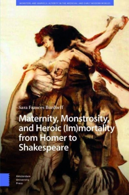 Maternity Monstrosity and Heroic (Im)Mortality From Homer